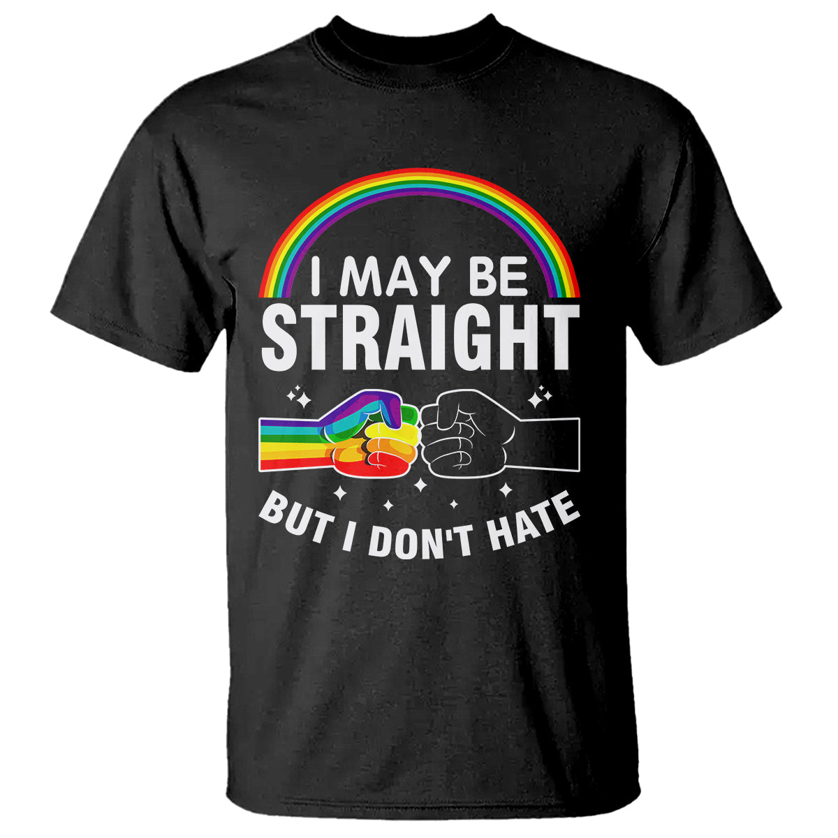 I May Be Straight But I Don't Hate LGBT Pride T Shirt - Wonder Print Shop