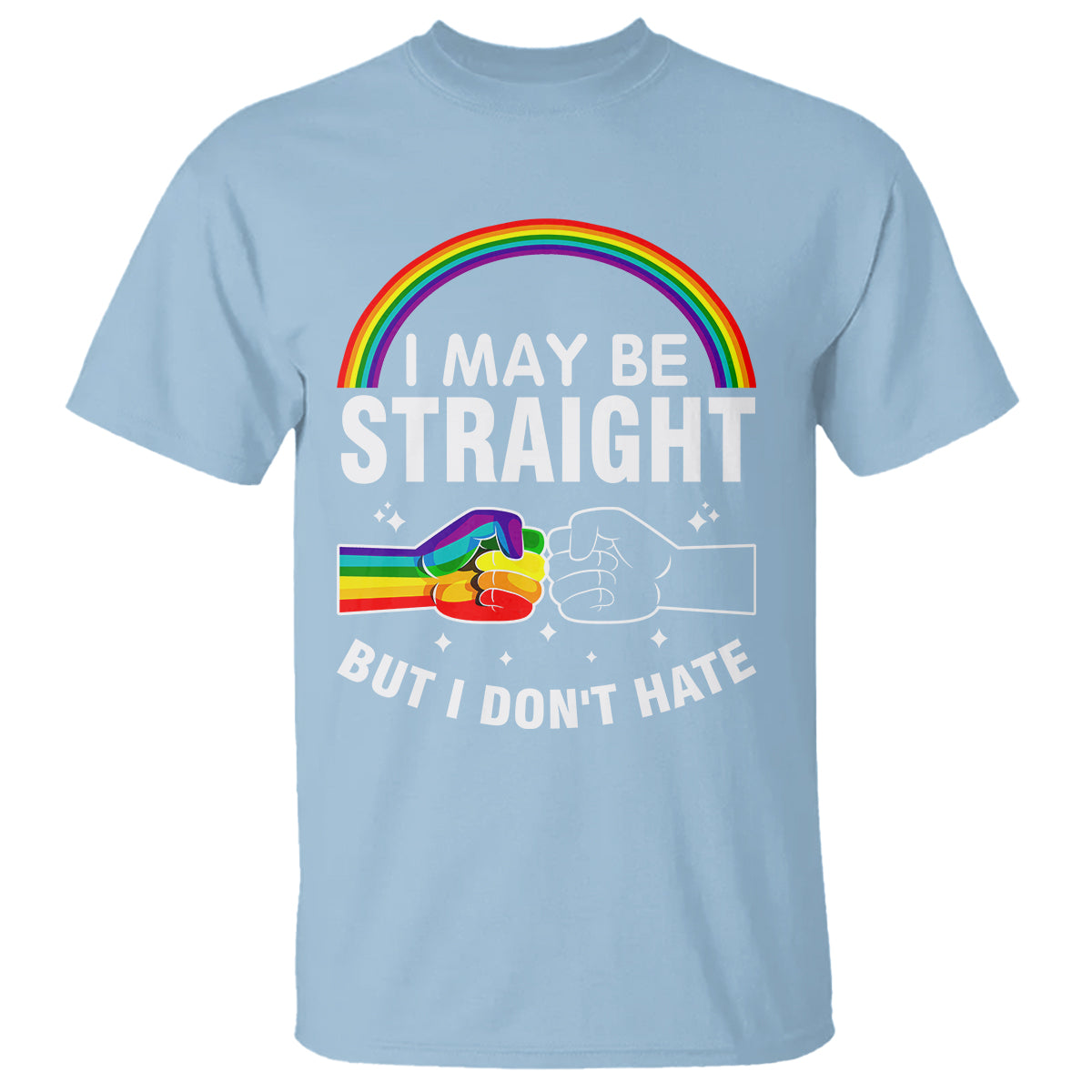 I May Be Straight But I Don't Hate LGBT Pride T Shirt - Wonder Print Shop