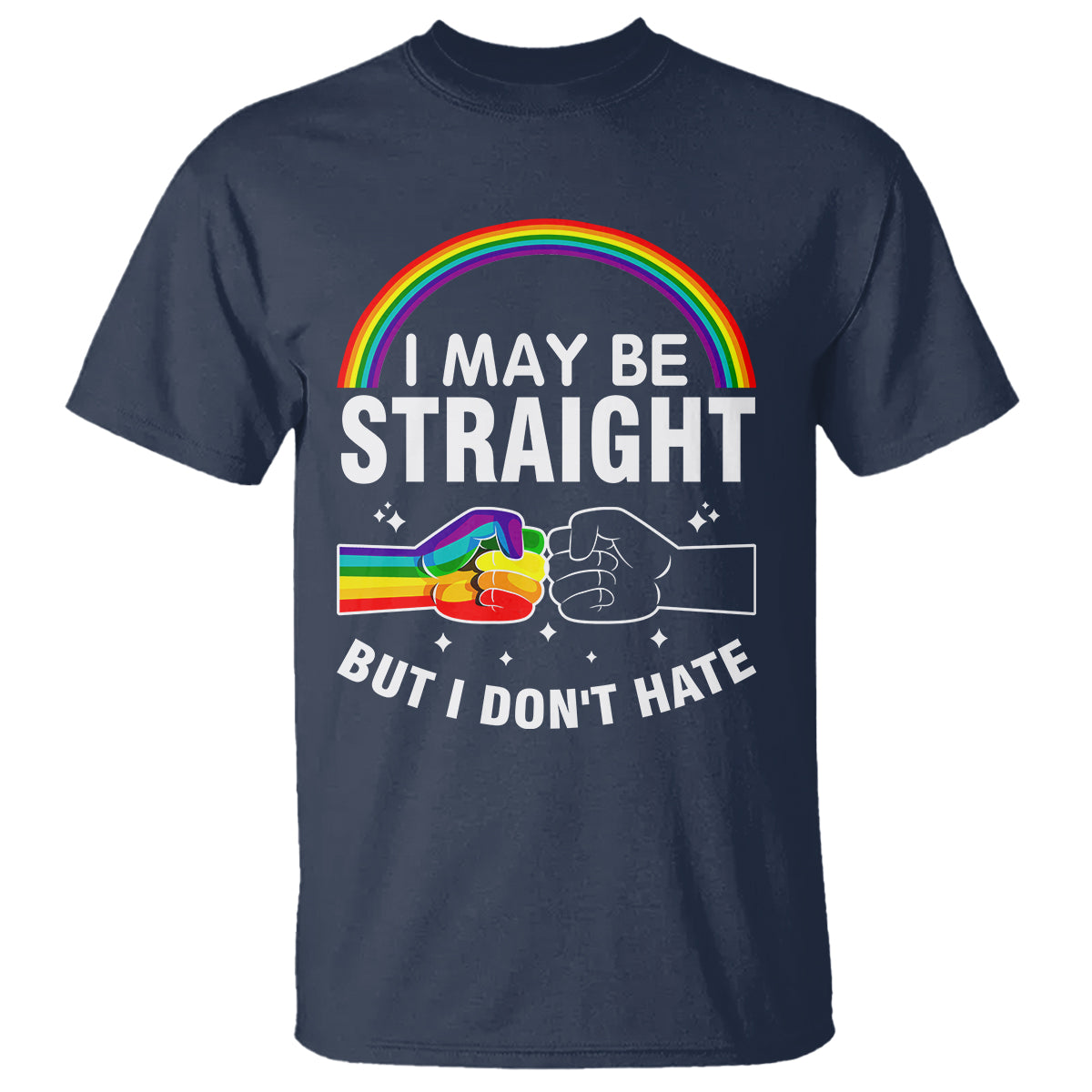 I May Be Straight But I Don't Hate LGBT Pride T Shirt - Wonder Print Shop