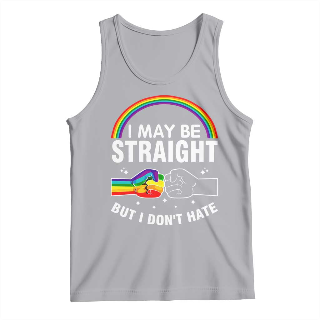 I May Be Straight But I Don't Hate LGBT Pride Tank Top