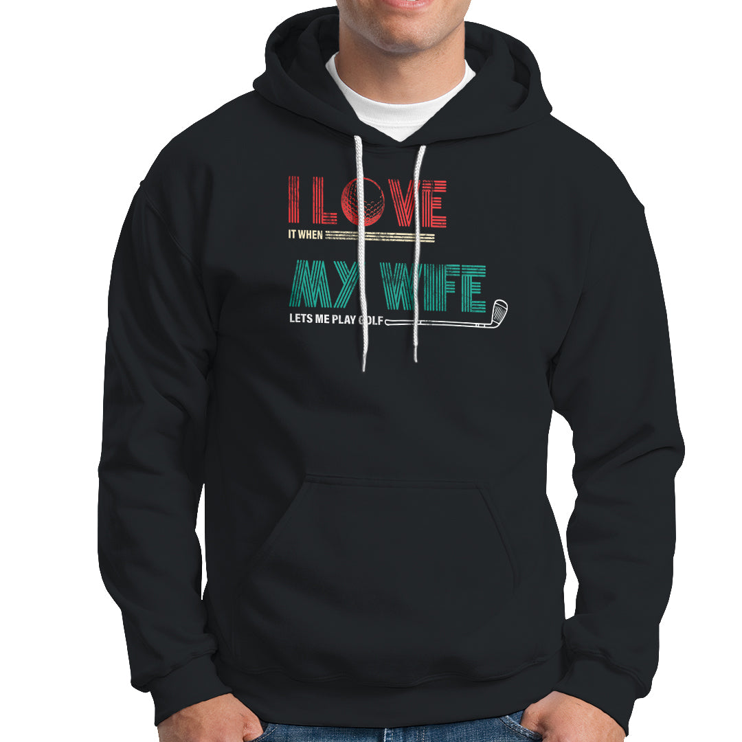 I Love It When My Wife Lets Me Golf Valentine's Day Golfer Funny Hoodie - Wonder Print Shop