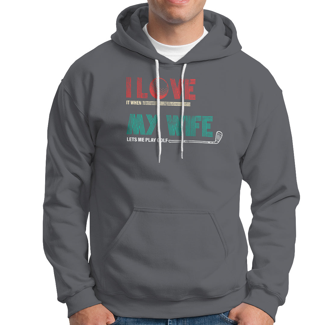 I Love It When My Wife Lets Me Golf Valentine's Day Golfer Funny Hoodie - Wonder Print Shop