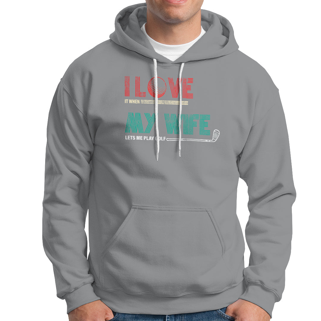 I Love It When My Wife Lets Me Golf Valentine's Day Golfer Funny Hoodie - Wonder Print Shop