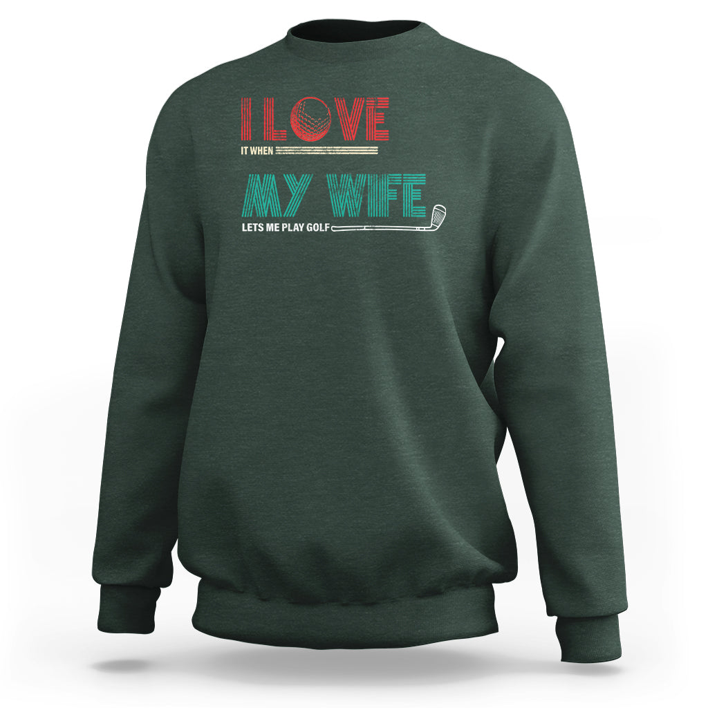 I Love It When My Wife Lets Me Golf Valentine's Day Golfer Funny Sweatshirt - Wonder Print Shop