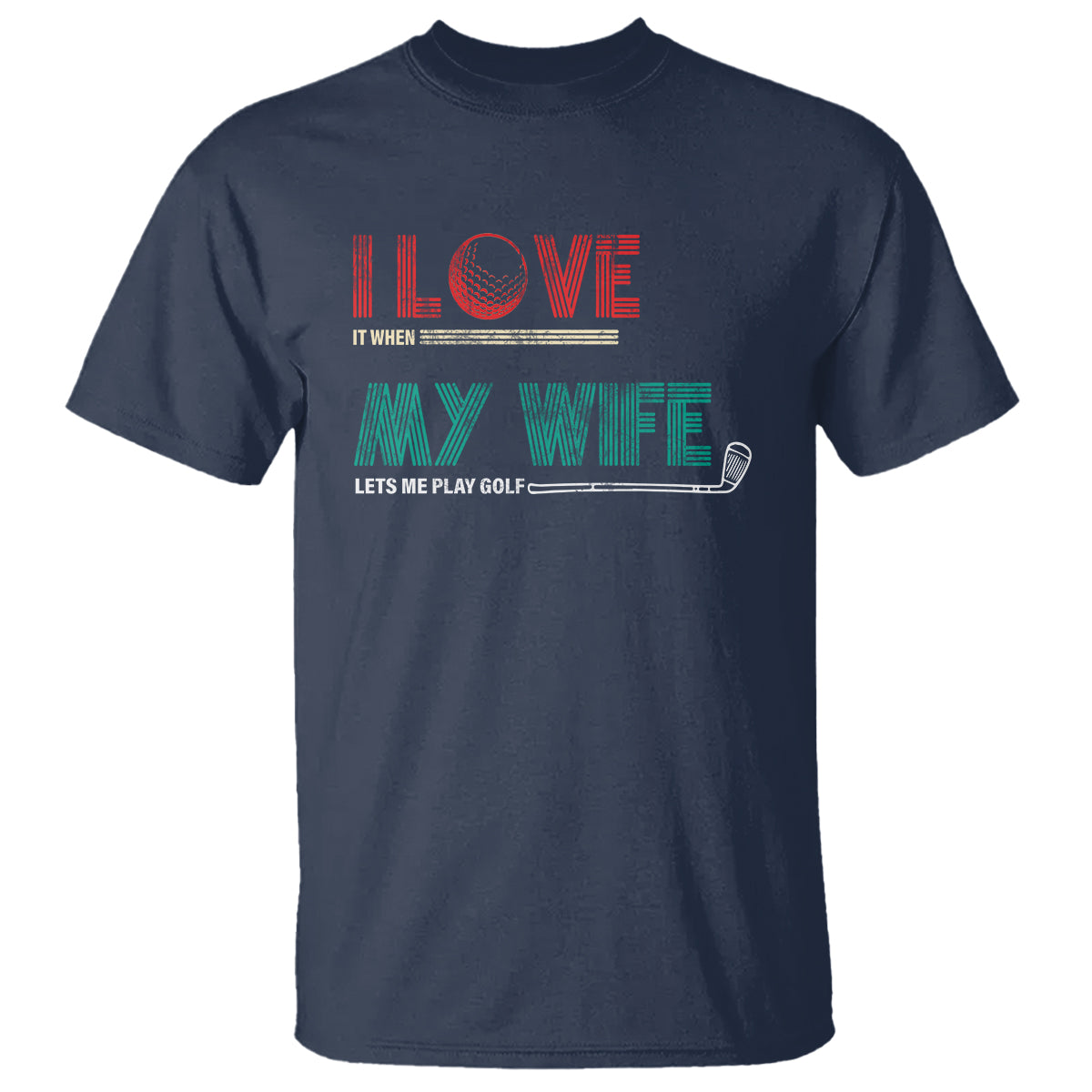I Love It When My Wife Lets Me Golf Valentine's Day Golfer Funny T Shirt - Wonder Print Shop