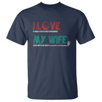 I Love It When My Wife Lets Me Golf Valentine's Day Golfer Funny T Shirt - Wonder Print Shop