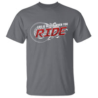 Motorcycle Rider T Shirt Life is Better When You Ride - Wonder Print Shop