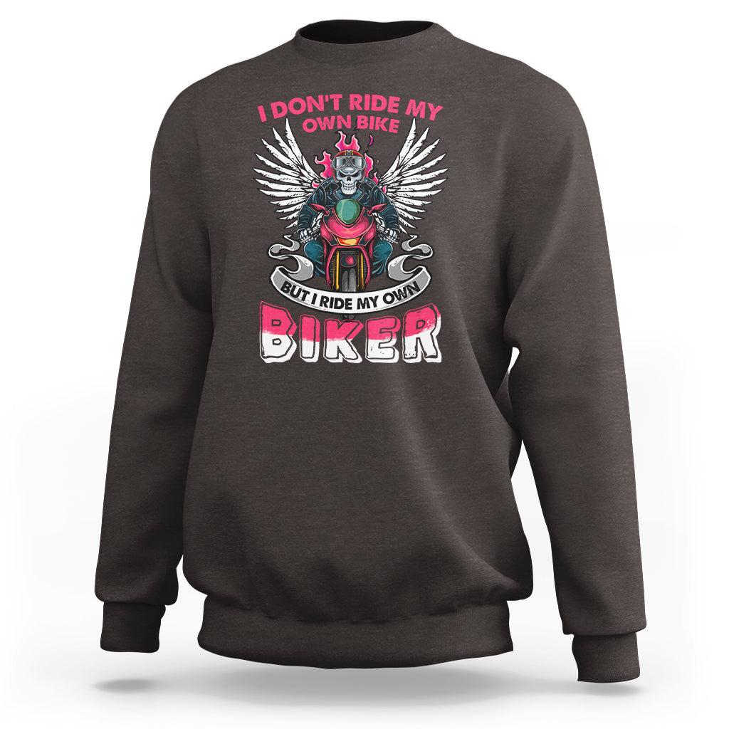 Motorcycle Rider Sweatshirt I Don't Ride My Own Bike But I Do Ride My Own Biker Girlfriend Wife - Wonder Print Shop