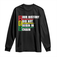 Malcolm X Long Sleeve Shirt Our History Did Not Begin In Chains