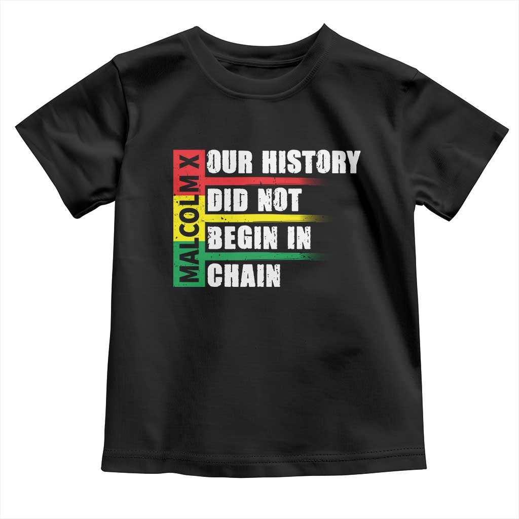 Malcolm X Toddler T Shirt Our History Did Not Begin In Chains