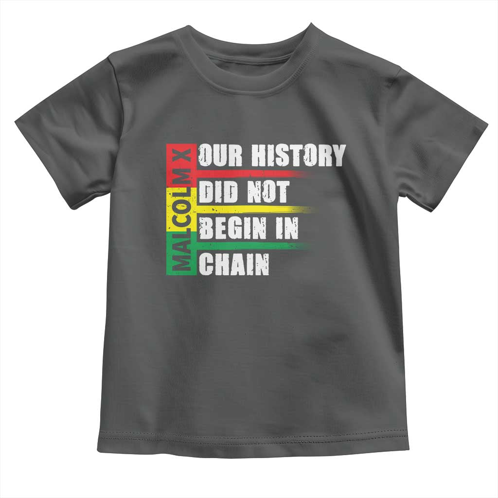 Malcolm X Toddler T Shirt Our History Did Not Begin In Chains
