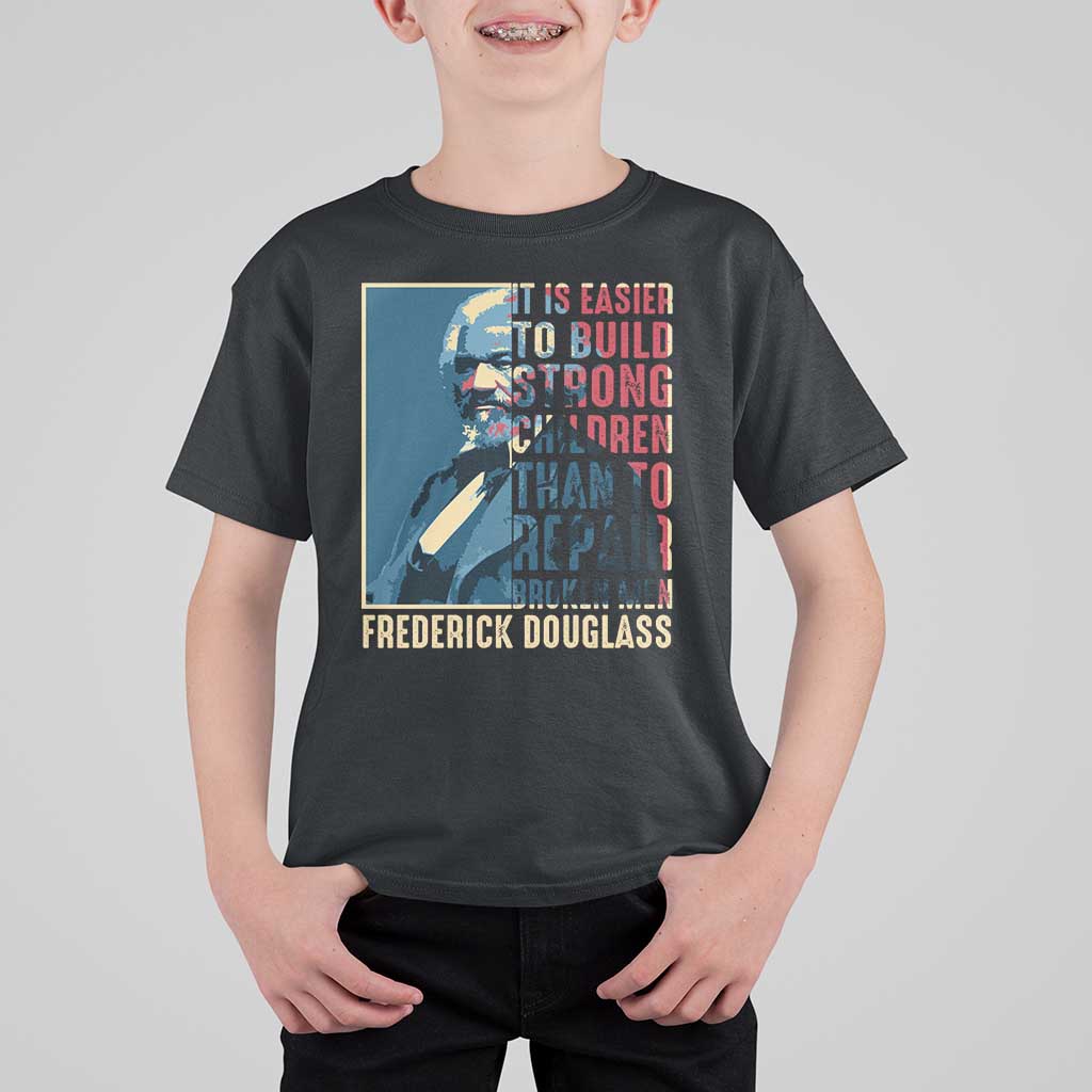 Frederick Douglass T Shirt For Kid It Is Easier To Build Strong Children Than To Repair Broken Men BHM