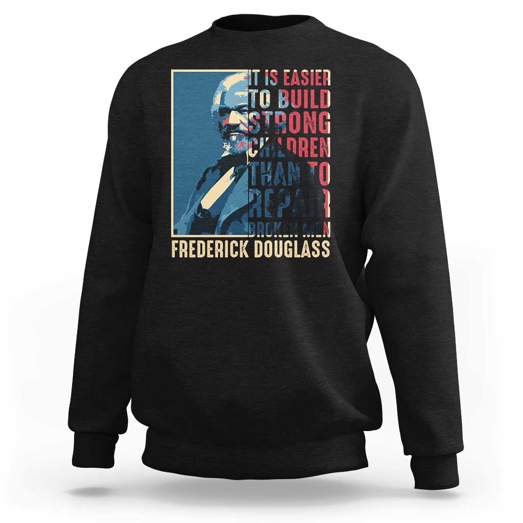 Frederick Douglass Sweatshirt It Is Easier To Build Strong Children Than To Repair Broken Men BHM