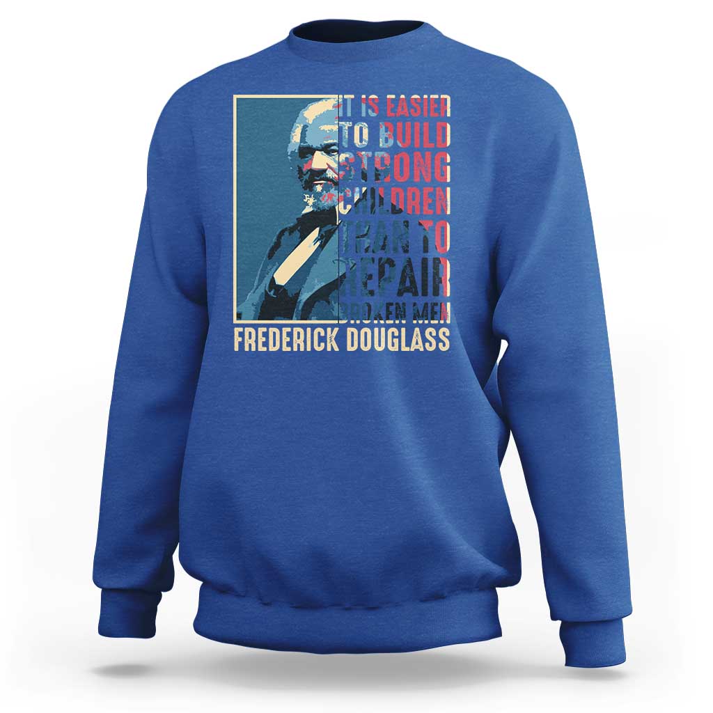 Frederick Douglass Sweatshirt It Is Easier To Build Strong Children Than To Repair Broken Men BHM