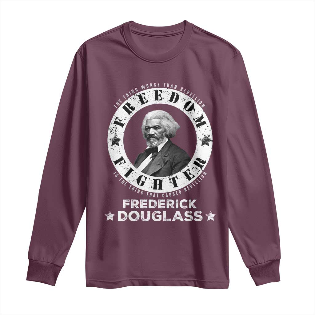 Frederick Douglass Long Sleeve Shirt The Thing Worse Than Rebellion Is The Thing That Causes Rebellion