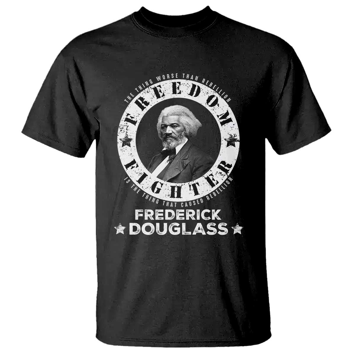 Frederick Douglass T Shirt The Thing Worse Than Rebellion Is The Thing That Causes Rebellion
