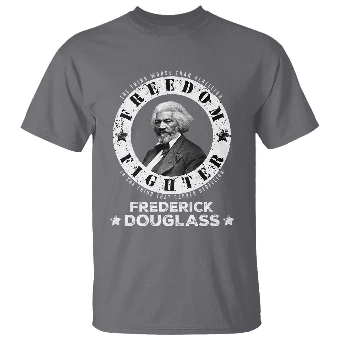 Frederick Douglass T Shirt The Thing Worse Than Rebellion Is The Thing That Causes Rebellion