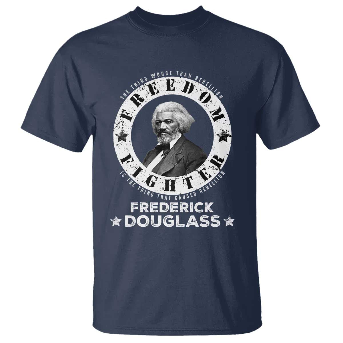 Frederick Douglass T Shirt The Thing Worse Than Rebellion Is The Thing That Causes Rebellion