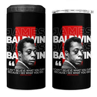 James Baldwin 4 in 1 Can Cooler Tumbler I Can't Believe What You Say Because I See What You Do
