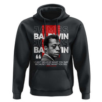 James Baldwin Hoodie I Can't Believe What You Say Because I See What You Do