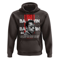 James Baldwin Hoodie I Can't Believe What You Say Because I See What You Do