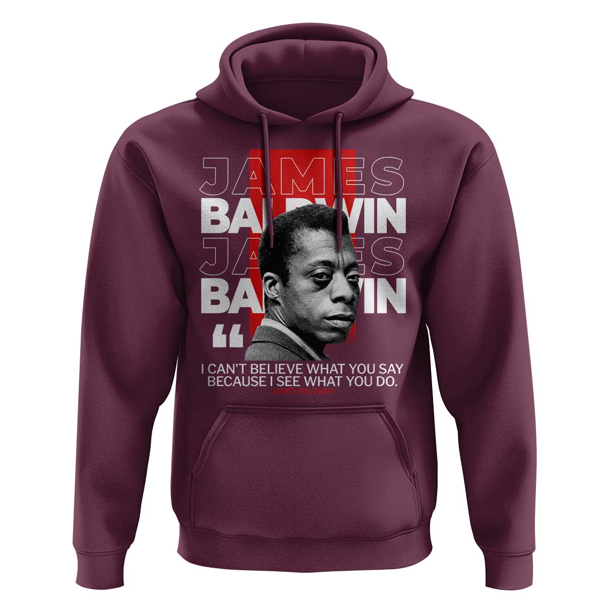 James Baldwin Hoodie I Can't Believe What You Say Because I See What You Do