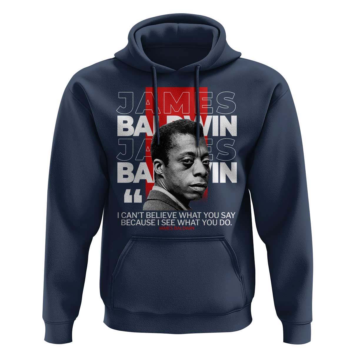 James Baldwin Hoodie I Can't Believe What You Say Because I See What You Do