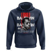James Baldwin Hoodie I Can't Believe What You Say Because I See What You Do