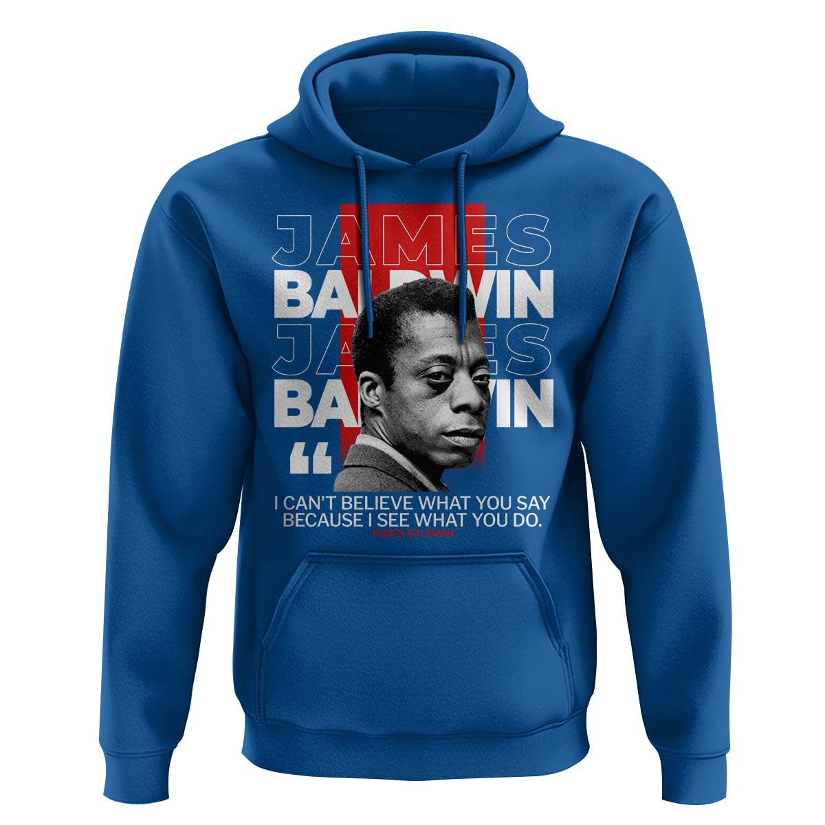 James Baldwin Hoodie I Can't Believe What You Say Because I See What You Do