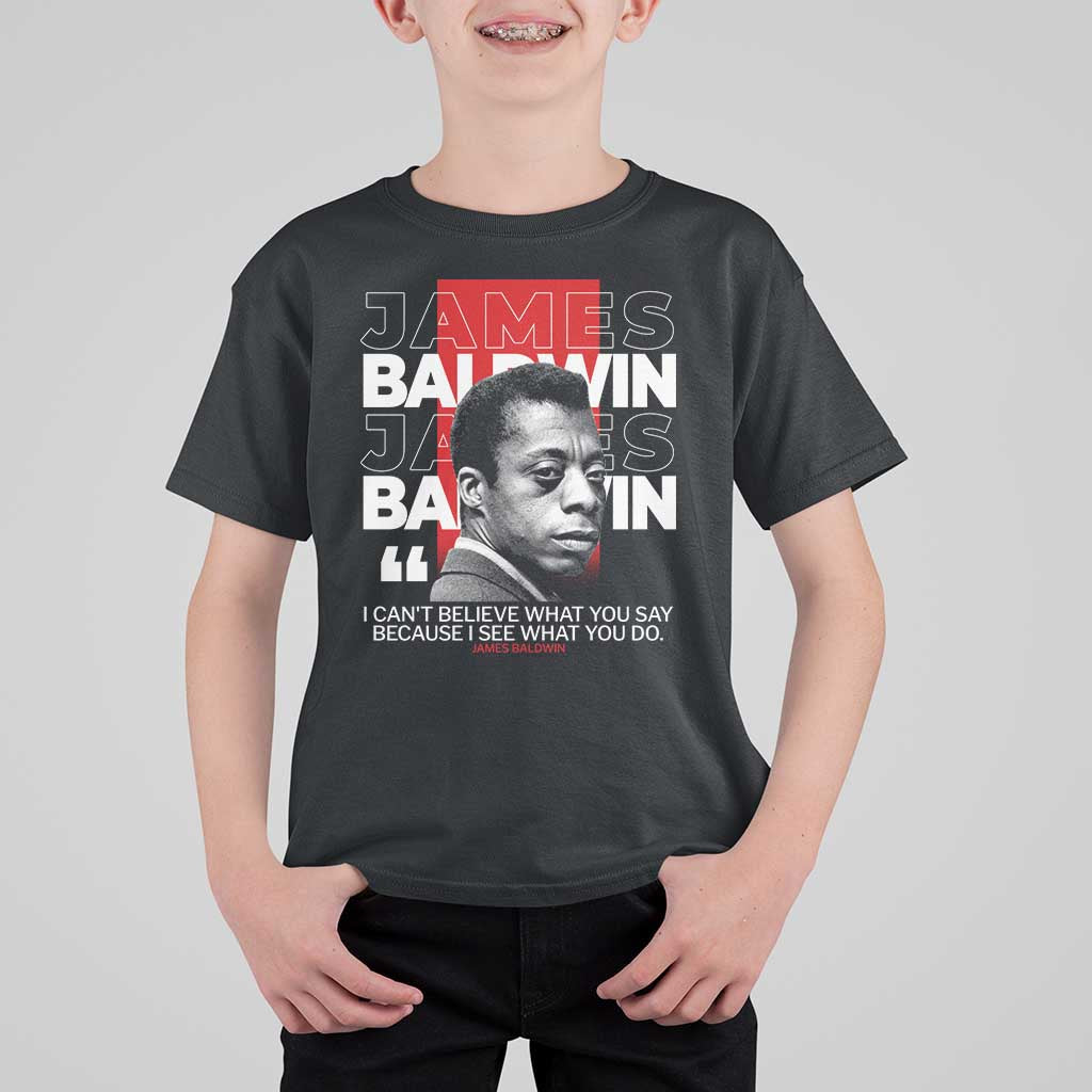 James Baldwin T Shirt For Kid I Can't Believe What You Say Because I See What You Do