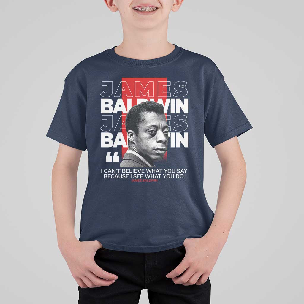 James Baldwin T Shirt For Kid I Can't Believe What You Say Because I See What You Do