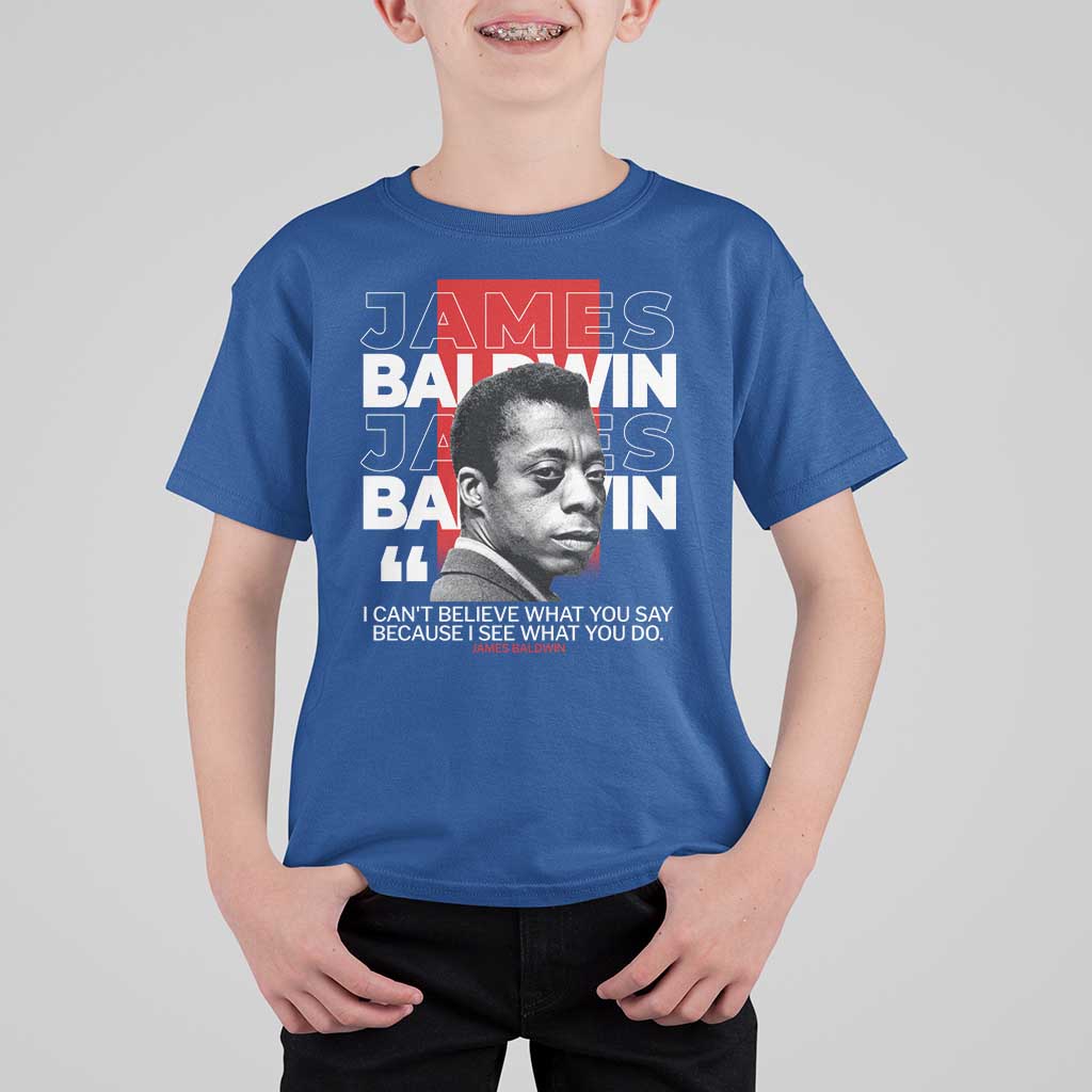 James Baldwin T Shirt For Kid I Can't Believe What You Say Because I See What You Do
