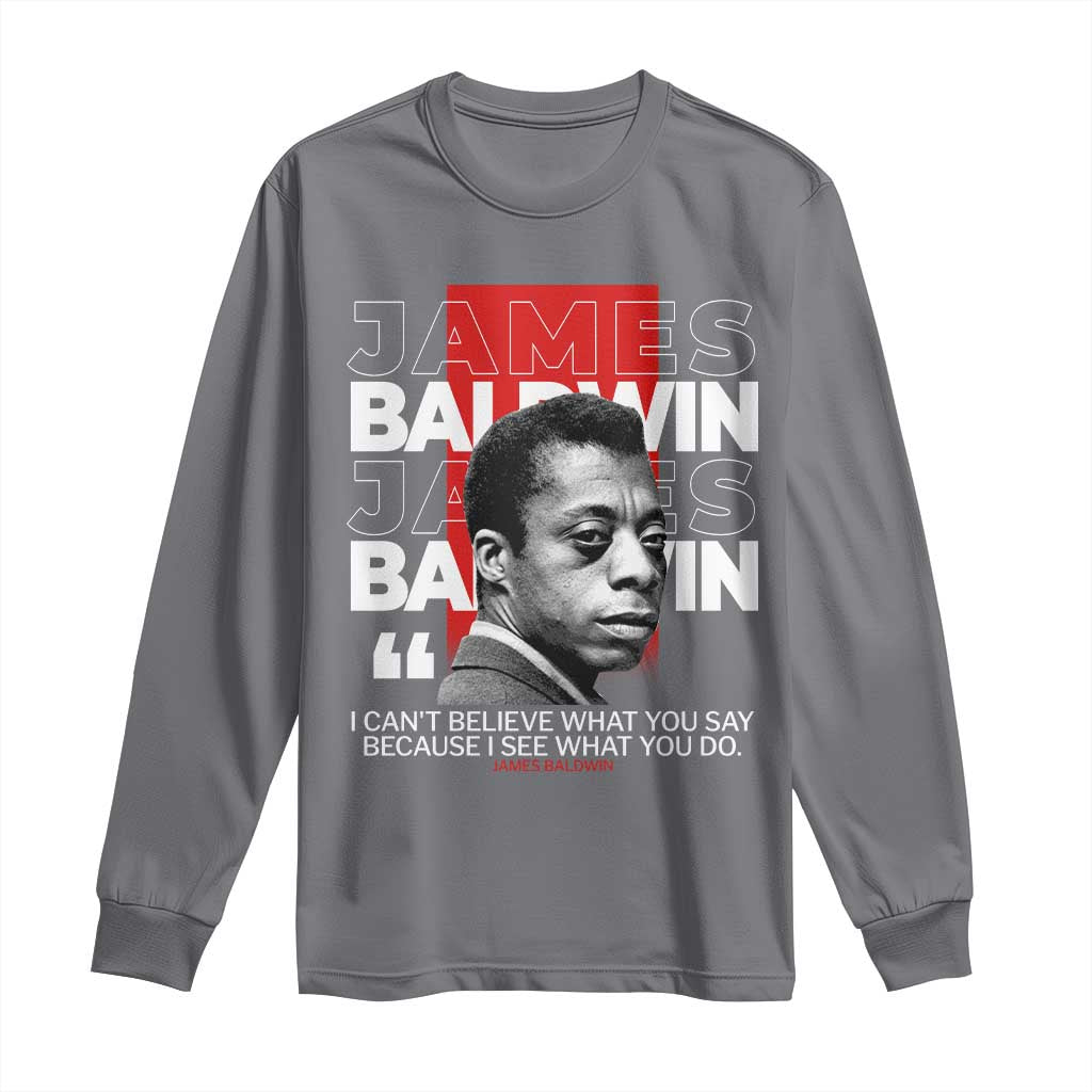 James Baldwin Long Sleeve Shirt I Can't Believe What You Say Because I See What You Do