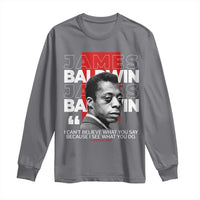 James Baldwin Long Sleeve Shirt I Can't Believe What You Say Because I See What You Do