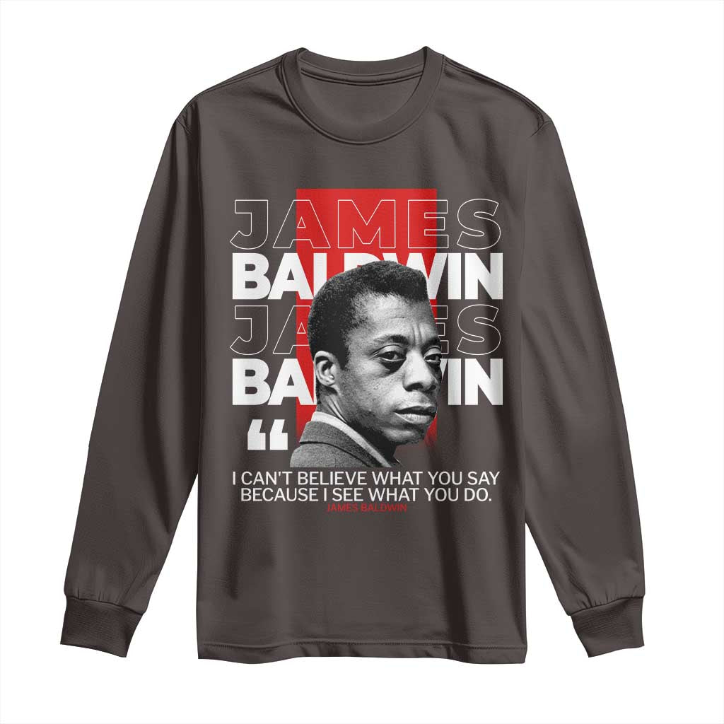 James Baldwin Long Sleeve Shirt I Can't Believe What You Say Because I See What You Do