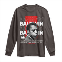 James Baldwin Long Sleeve Shirt I Can't Believe What You Say Because I See What You Do