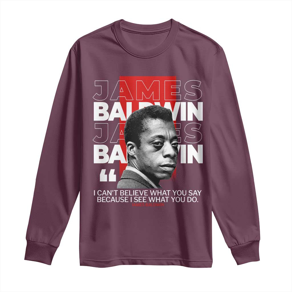 James Baldwin Long Sleeve Shirt I Can't Believe What You Say Because I See What You Do