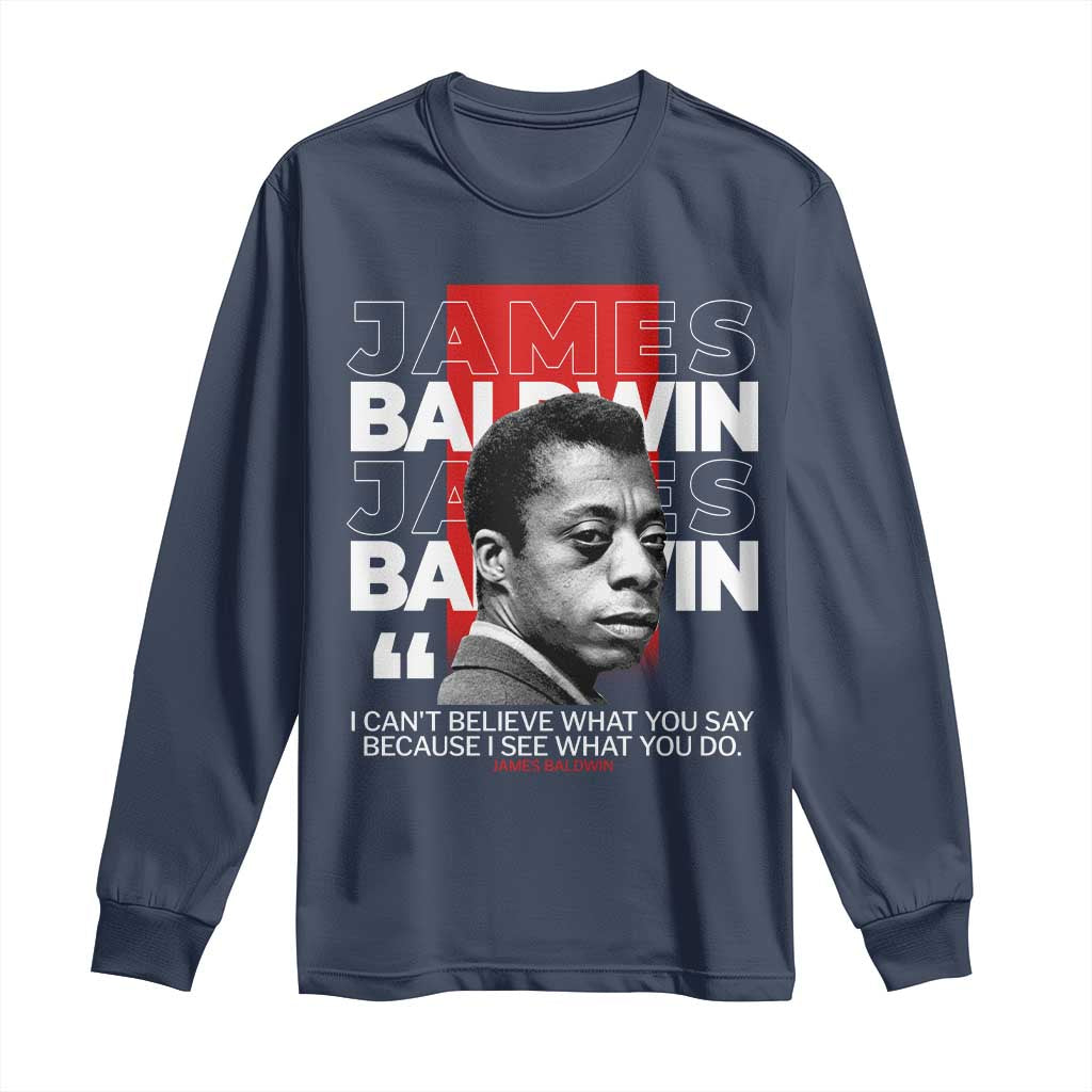 James Baldwin Long Sleeve Shirt I Can't Believe What You Say Because I See What You Do