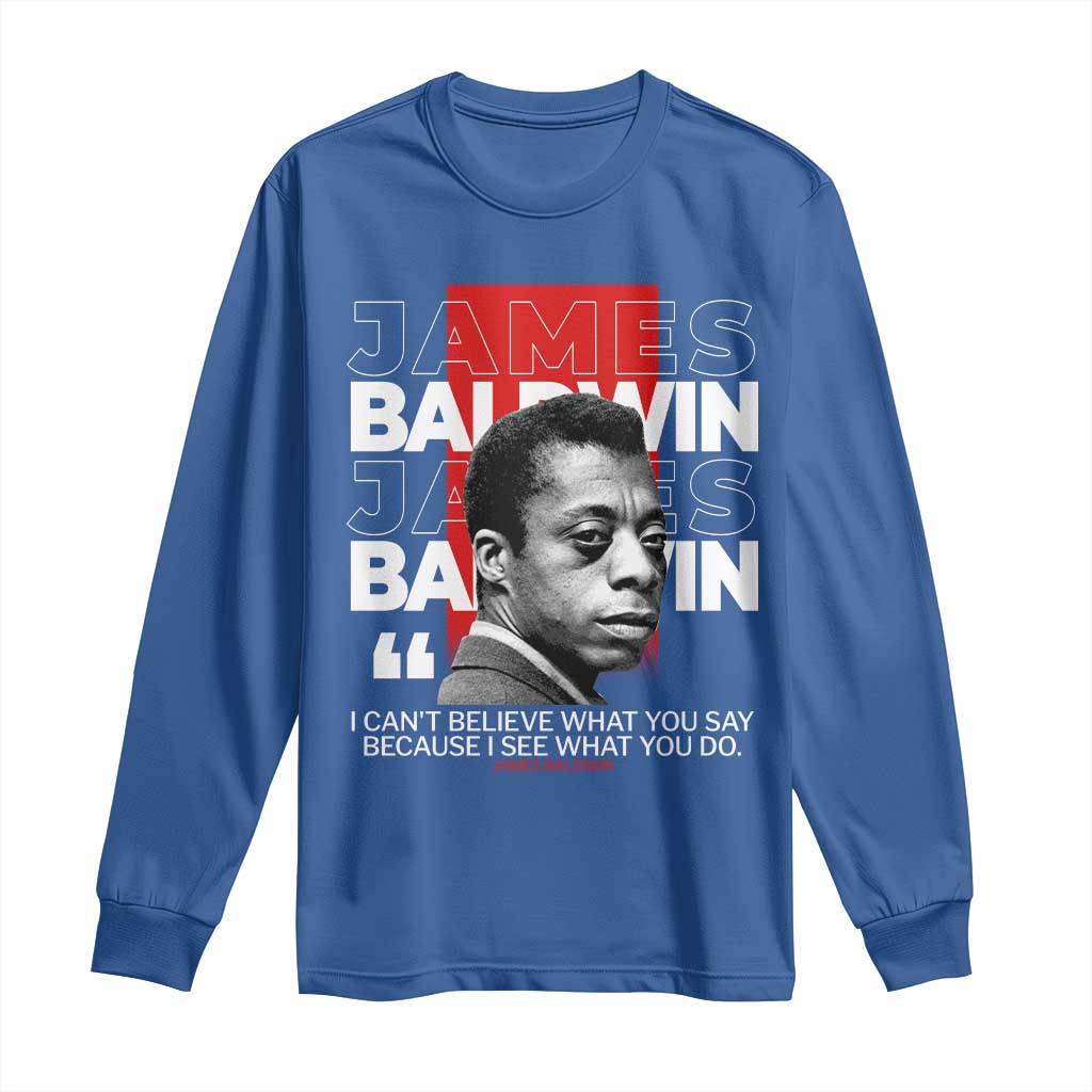 James Baldwin Long Sleeve Shirt I Can't Believe What You Say Because I See What You Do