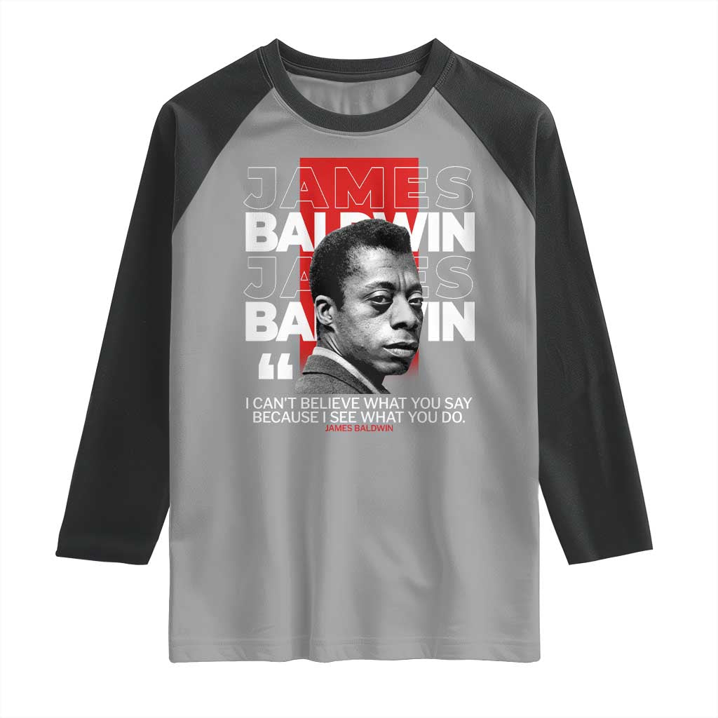 James Baldwin Raglan Shirt I Can't Believe What You Say Because I See What You Do