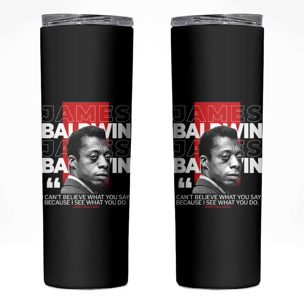 James Baldwin Skinny Tumbler I Can't Believe What You Say Because I See What You Do