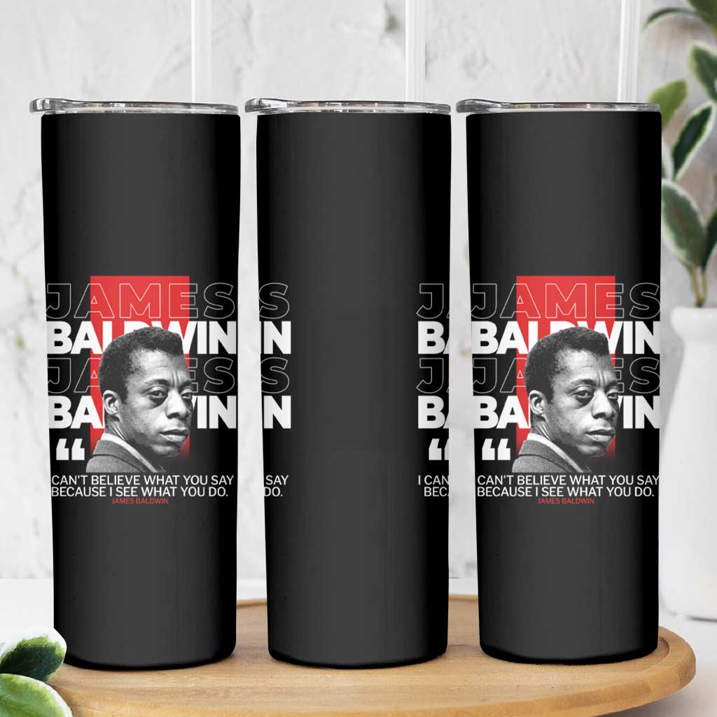 James Baldwin Skinny Tumbler I Can't Believe What You Say Because I See What You Do