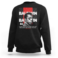 James Baldwin Sweatshirt I Can't Believe What You Say Because I See What You Do