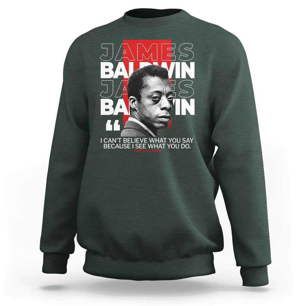 James Baldwin Sweatshirt I Can't Believe What You Say Because I See What You Do