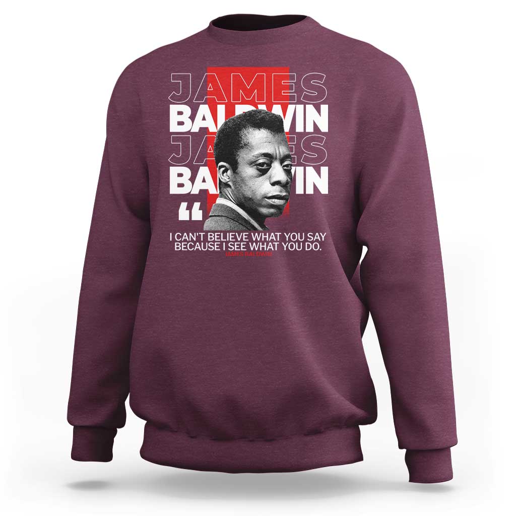 James Baldwin Sweatshirt I Can't Believe What You Say Because I See What You Do