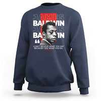 James Baldwin Sweatshirt I Can't Believe What You Say Because I See What You Do
