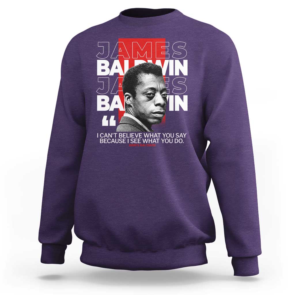 James Baldwin Sweatshirt I Can't Believe What You Say Because I See What You Do