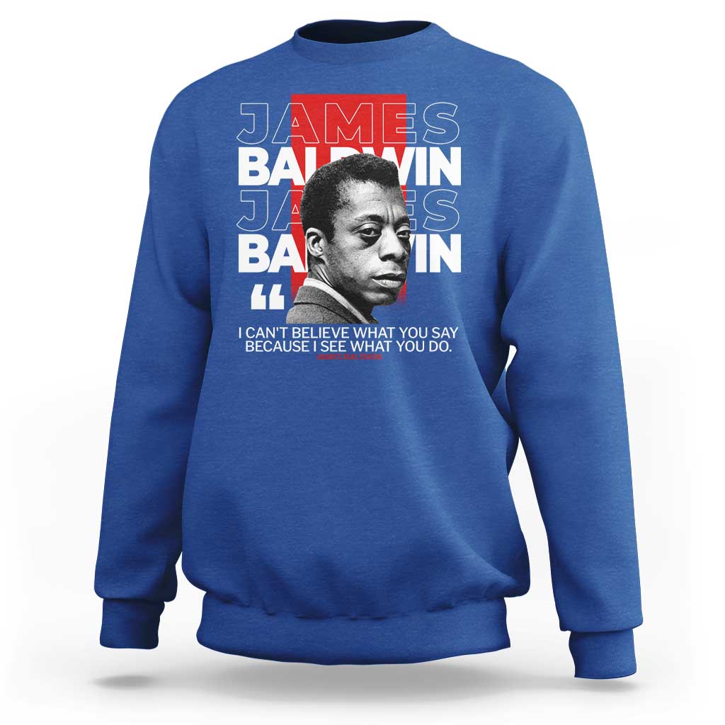 James Baldwin Sweatshirt I Can't Believe What You Say Because I See What You Do