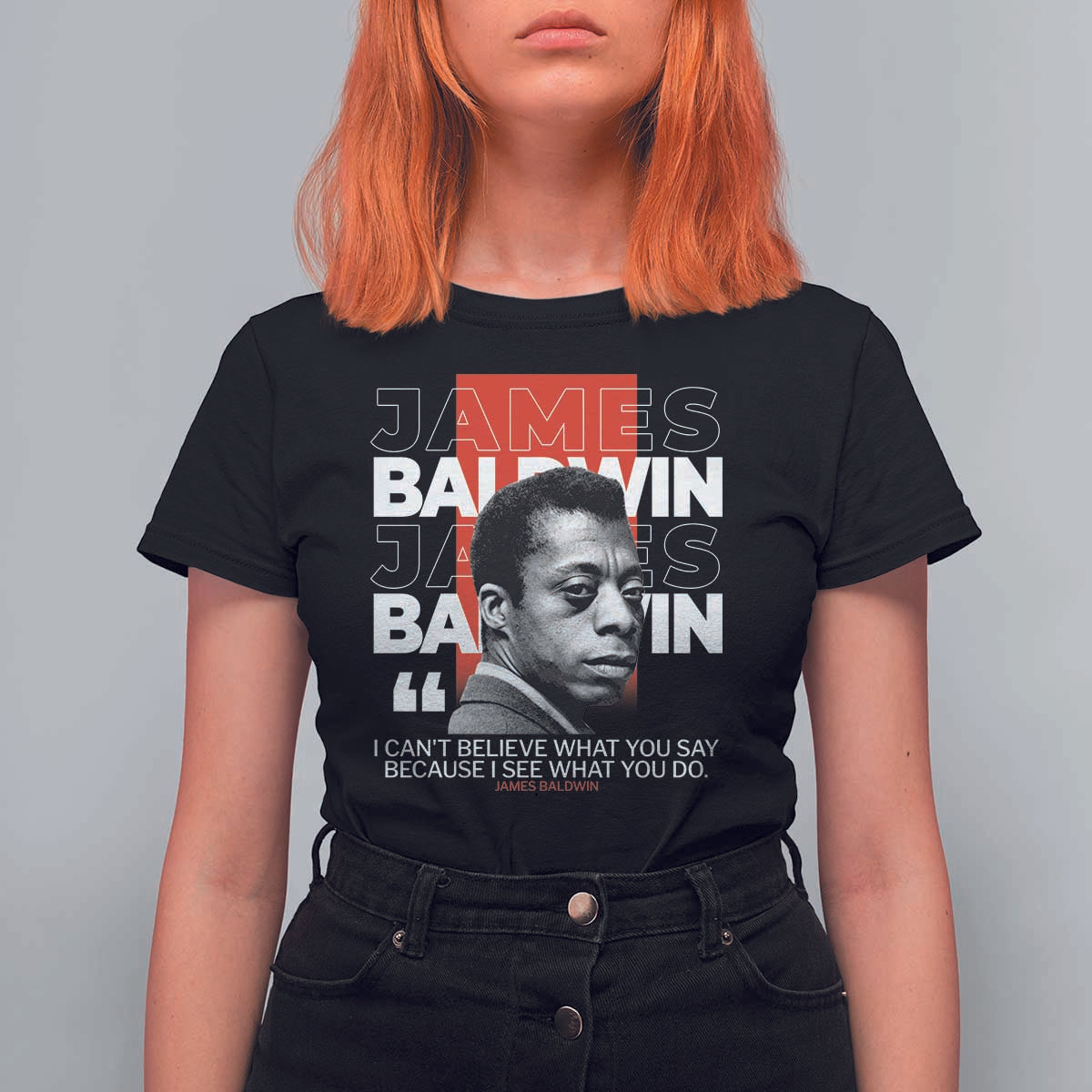 James Baldwin T Shirt For Women I Can't Believe What You Say Because I See What You Do