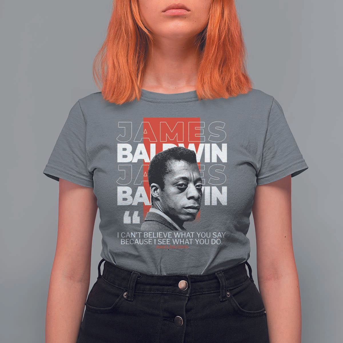 James Baldwin T Shirt For Women I Can't Believe What You Say Because I See What You Do
